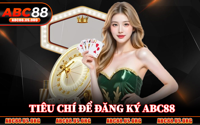 Tiêu Chí Để Đăng Ký ABC88
