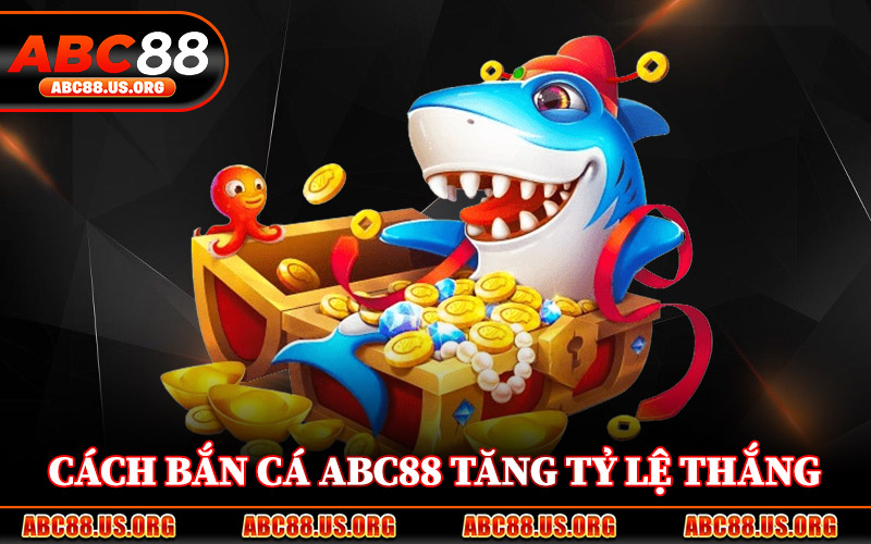 Cách Bắn Cá ABC88 Tăng Tỷ Lệ Thắng