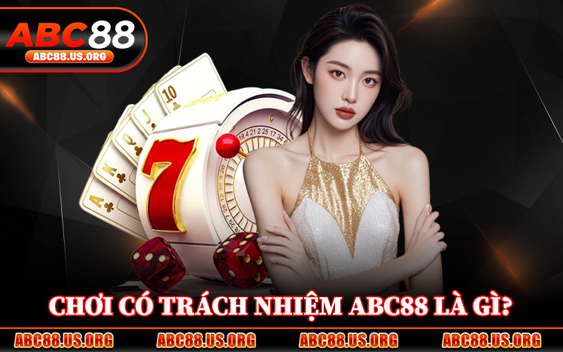 Chơi Có Trách Nhiệm ABC88 Là Gì?
